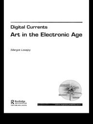 Title: Digital Currents: Art in the Electronic Age, Author: Margot Lovejoy