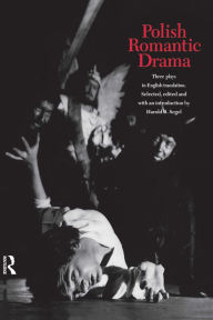 Title: Polish Romantic Drama: Three Plays in English Translation, Author: Harold B. Segel