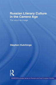 Title: Russian Literary Culture in the Camera Age: The Word as Image, Author: Stephen Hutchings