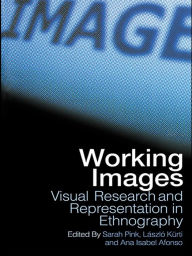 Title: Working Images: Visual Research and Representation in Ethnography, Author: Ana Isabel Alfonso