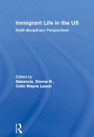 Title: Immigrant Life in the US: Multi-disciplinary Perspectives, Author: Donna R. Gabaccia