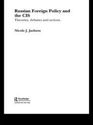 Title: Russian Foreign Policy and the CIS, Author: Nicole J. Jackson