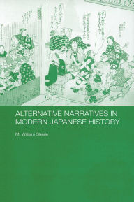 Title: Alternative Narratives in Modern Japanese History, Author: M. William Steele