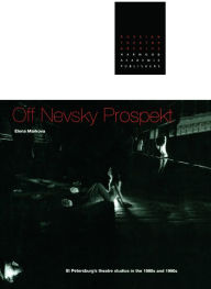 Title: Off Nevsky Prospekt: St Petersburg's Theatre Studios in the 1980s and 1990s, Author: Elena Markova