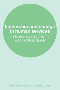 Title: Leadership and Change in Human Services: Selected Readings from Wolf Wolfensberger, Author: David Race