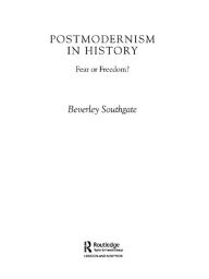 Title: Postmodernism in History: Fear or Freedom?, Author: Beverley Southgate