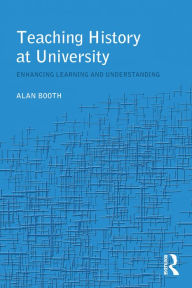 Title: Teaching History at University: Enhancing Learning and Understanding, Author: Alan Booth