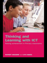 Title: Thinking and Learning with ICT: Raising Achievement in Primary Classrooms, Author: Rupert Wegerif