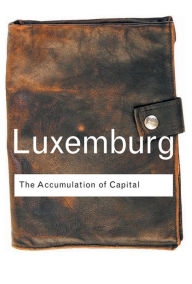 Title: The Accumulation of Capital, Author: Rosa Luxemburg