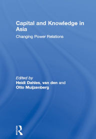 Title: Capital and Knowledge in Asia: Changing Power Relations, Author: Heidi Dahles