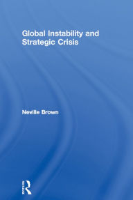 Title: Global Instability and Strategic Crisis, Author: Neville Brown