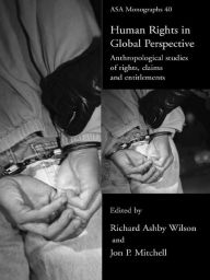 Title: Human Rights in Global Perspective: Anthropological Studies of Rights, Claims and Entitlements, Author: Jon P. Mitchell