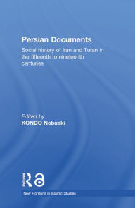 Title: Persian Documents: Social History of Iran and Turan in the 15th-19th Centuries, Author: Kondo Nobuaki