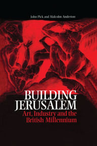 Title: Building Jerusalem: Art, Industry and the British Millennium, Author: John Pick