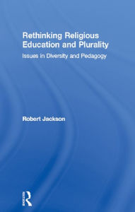 Title: Rethinking Religious Education and Plurality: Issues in Diversity and Pedagogy, Author: Robert Jackson