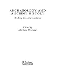 Title: Archaeology and Ancient History: Breaking Down the Boundaries, Author: Eberhard W. Sauer