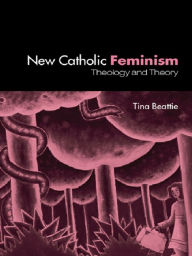 Title: The New Catholic Feminism: Theology, Gender Theory and Dialogue, Author: Tina Beattie