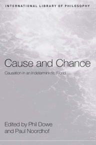 Title: Cause and Chance: Causation in an Indeterministic World, Author: Phil Dowe