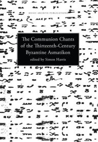 Title: Communion Chants of the Thirteenth-Century Byzantine Asmatikon, Author: Simon Harris