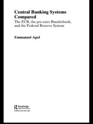 Title: Central Banking Systems Compared: The ECB, The Pre-Euro Bundesbank and the Federal Reserve System, Author: Emmanuel Apel