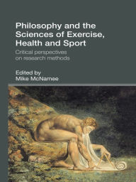 Title: Philosophy and the Sciences of Exercise, Health and Sport: Critical Perspectives on Research Methods, Author: Mike McNamee