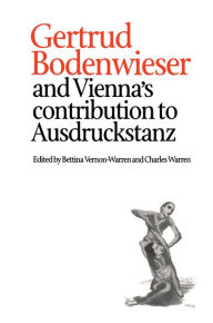 Title: Gertrud Bodenwieser and Vienna's Contribution to Ausdruckstanz, Author: Bettina Vernon-Warren