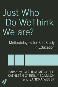 Title: Just Who Do We Think We Are?: Methodologies for Autobiography and Self-Study in Education, Author: Claudia Mitchell