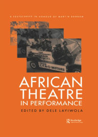 Title: African Theatre in Performance: A Festschrift in Honour of Martin Banham, Author: Dele Layiwola