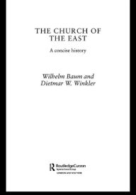 Title: The Church of the East: A Concise History, Author: Wilhelm Baum