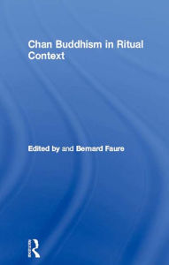 Title: Chan Buddhism in Ritual Context, Author: Bernard Faure