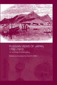 Title: Russian Views of Japan, 1792-1913: An Anthology of Travel Writing, Author: David N. Wells