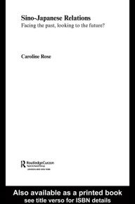 Title: Sino-Japanese Relations: Facing the Past, Looking to the Future?, Author: Caroline Rose