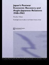 Title: Japan's Postwar Economic Recovery and Anglo-Japanese Relations, 1948-1962, Author: Noriko Yokoi