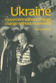 Title: Ukraine: Movement without Change, Change without Movement, Author: Marta Dyczok