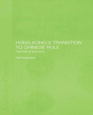 Title: Hong Kong's Transition to Chinese Rule: The Limits of Autonomy, Author: Ralf Horlemann