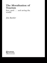 Title: The Moralisation of Tourism: Sun, Sand... and Saving the World?, Author: Jim Butcher