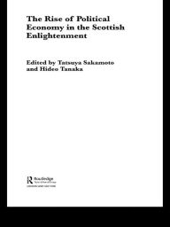 Title: The Rise of Political Economy in the Scottish Enlightenment, Author: Tatsuya Sakamoto