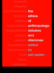 Title: The Ethics of Anthropology: Debates and Dilemmas, Author: Pat Caplan