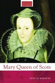 Title: Mary Queen of Scots, Author: Retha M. Warnicke