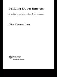 Title: Building Down Barriers: A Guide to Construction Best Practice, Author: Clive Thomas Cain