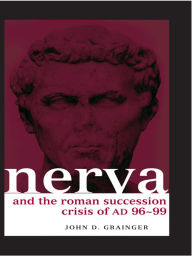 Title: Nerva and the Roman Succession Crisis of AD 96-99, Author: John D. Grainger