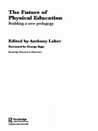 Title: The Future of Physical Education: Building a New Pedagogy, Author: Anthony Laker