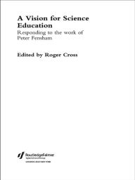 Title: A Vision for Science Education: Responding to Peter Fensham's Work, Author: Roger Cross