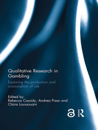 Title: Qualitative Research in Gambling: Exploring the production and consumption of risk, Author: Rebecca Cassidy