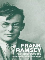 Title: Frank Ramsey: Truth and Success, Author: Jérôme Dokic