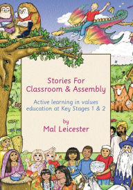 Title: Stories for Classroom and Assembly: Active Learning in Values Education at Key Stages One and Two, Author: Mal Leicester