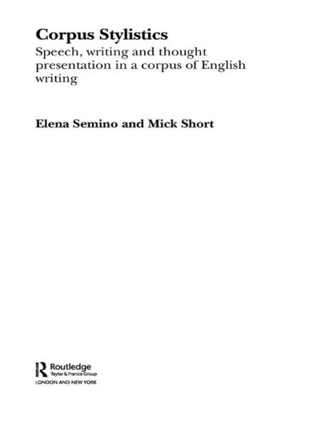 Corpus Stylistics: Speech, Writing and Thought Presentation in a Corpus of English Writing