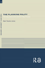 Title: The Planning Polity: Planning, Government and the Policy Process, Author: Mark Tewdwr-Jones