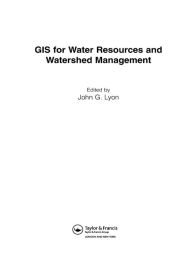 Title: GIS for Water Resource and Watershed Management, Author: John G. Lyon