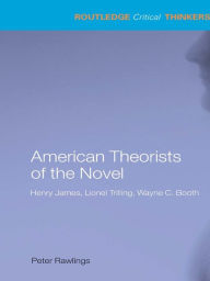 Title: American Theorists of the Novel: Henry James, Lionel Trilling and Wayne C. Booth, Author: Peter Rawlings